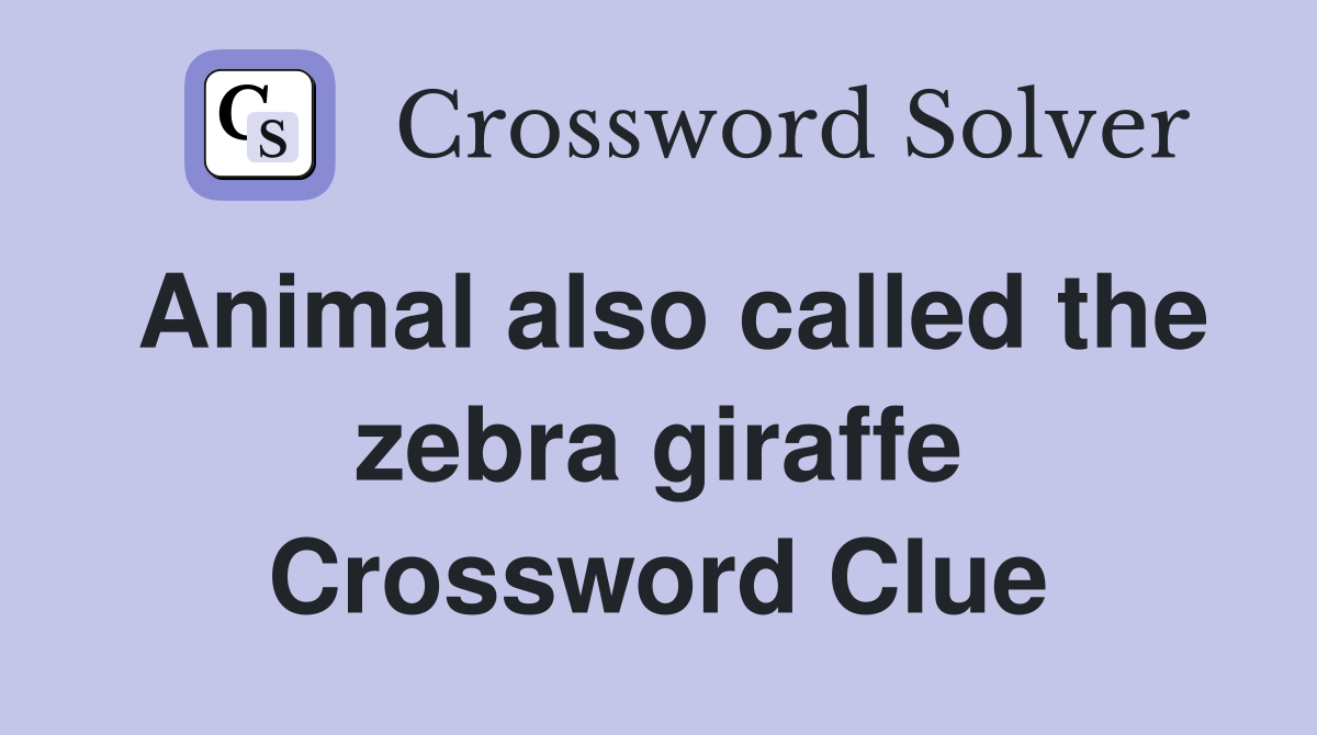 Animal also called the zebra giraffe Crossword Clue Answers